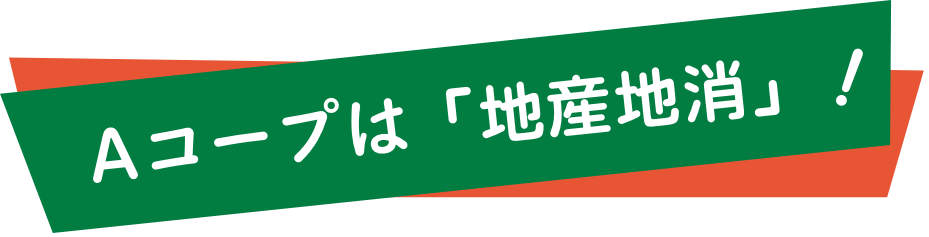 Aコープは「地産地消」！